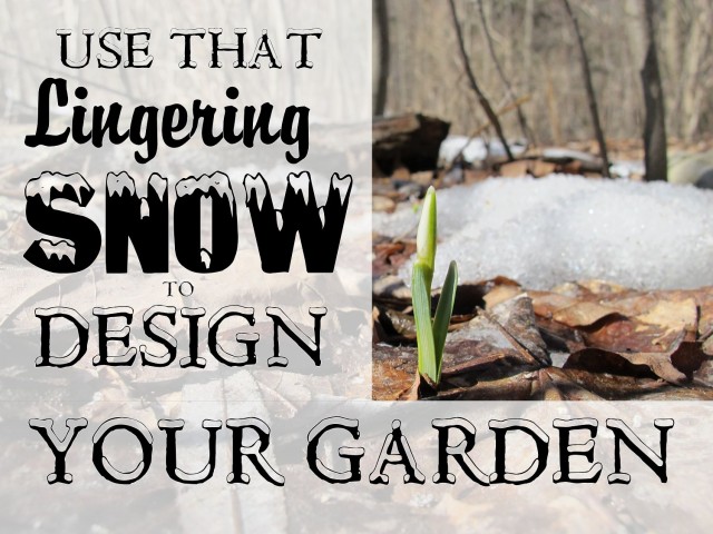 Use That Lingering Snow to Design Your Garden